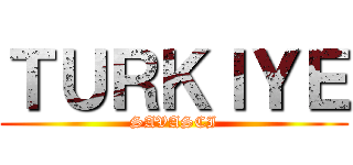 ＴＵＲＫＩＹＥ (SAVASCI)