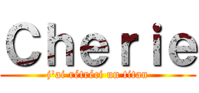 Ｃｈｅｒｉｅ (j'ai rétréci un titan)
