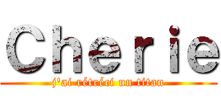 Ｃｈｅｒｉｅ (j'ai rétréci un titan)