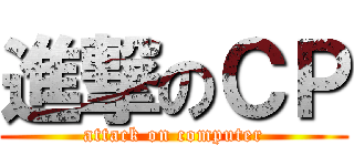 進撃のＣＰ (attack on computer)