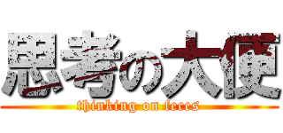 思考の大便 (thinking on feces)
