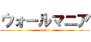 ウォールマニア (otaku)