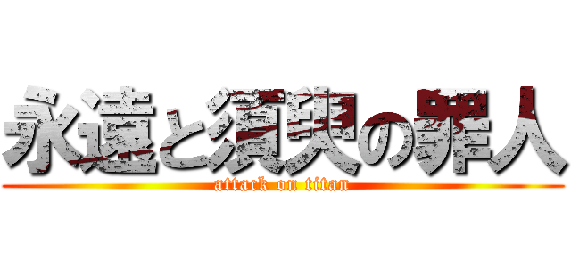 永遠と須臾の罪人 (attack on titan)