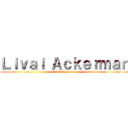 Ｌｉｖａｉ Ａｃｋｅｒｍａｎ (Livaï Ackerman)