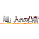 「喝」入れの凸者 (attack on titan)