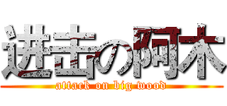 进击の阿木 (attack on big wood)