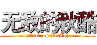 无敌的秋酷 (attack on BeiBei)