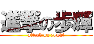 進撃の歩輝 (attack on ayuki)