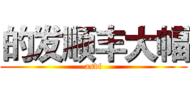 的发顺丰大幅 (asdf)