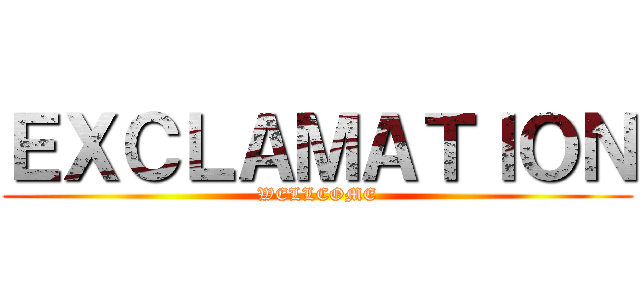 ＥＸＣＬＡＭＡＴＩＯＮ (WELLCOME)