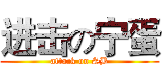 进击の宁蛋 (attack on SB)