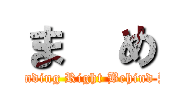 ま  め ( Standing Right Behind You)