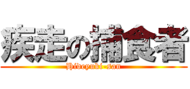 疾走の捕食者 (Hideyuki-san)