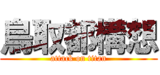 鳥取都構想 (attack on titan)