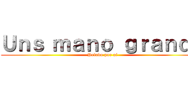 Ｕｎｓ ｍａｎｏ ｇｒａｎｄｅ (Pelado por ai)