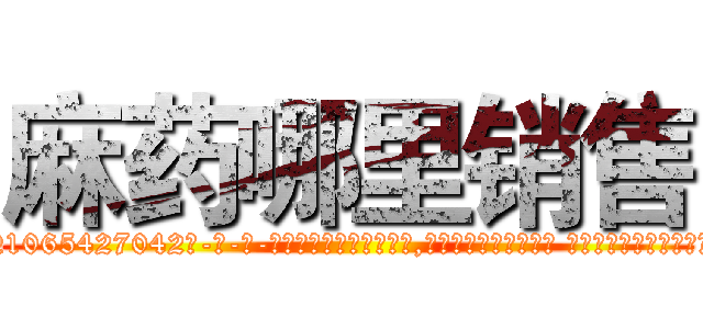 麻药哪里销售 (麻药哪里销售【电-话151x68344x817-Q1065427042元-吉-药-业】我们做的是长期生意,靠的是老客户长期支持 麻药哪里销售在发表了一篇http://sngk.net/0twyJF

参考消息网我们做的是长期生意,靠的是老客户长期支持也许我们早该意识到，就连鲍勃·霍斯金斯（金球奖戏剧类电影男主角 
)