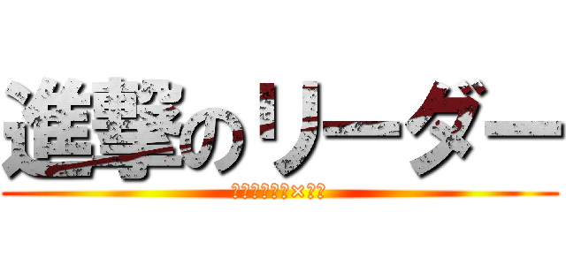 進撃のリーダー (リーダー＝声×全力)