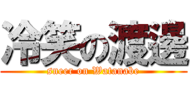冷笑の渡邊 (sneer on Watanabe)