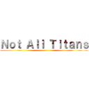 Ｎｏｔ Ａｌｌ Ｔｉｔａｎｓ (------------------------------)