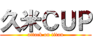 久米ＣＵＰ (attack on titan)