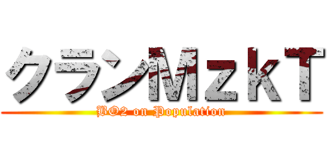 クランＭｚｋＴ (BO2 on Population)