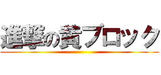 進撃の黄ブロック ()
