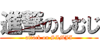 進撃のしむじ (attack on SIMJI)