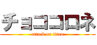 チョココロネ (attack on titan)