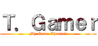 Ｔ．Ｇａｍｅｒ (My Game Channel)