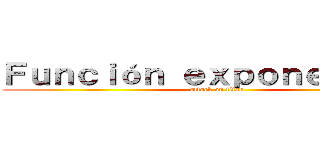 Ｆｕｎｃｉóｎ ｅｘｐｏｎｅｎｃｉａｌ (attack on titan)