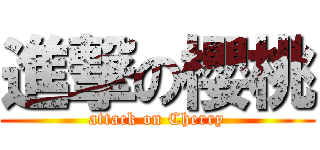 進撃の櫻桃 (attack on Cherry)