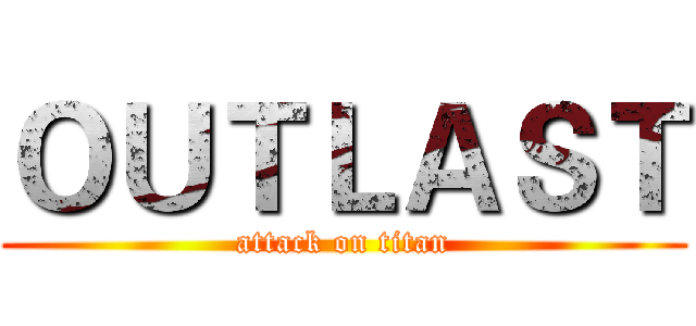 ＯＵＴＬＡＳＴ (attack on titan)