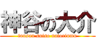 神谷の大介 (tansan suiso natoriumu)