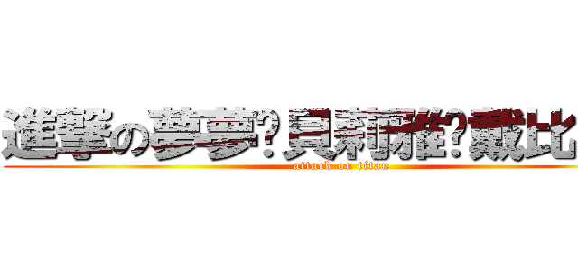進撃の夢夢·貝莉雅·戴比路克 (attack on titan)