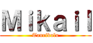 Ｍｉｋａｉｌ (Tanrikulu)