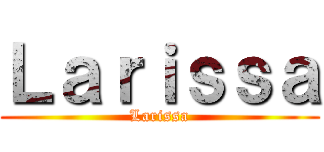Ｌａｒｉｓｓａ (Larissa)