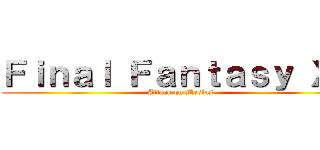 Ｆｉｎａｌ Ｆａｎｔａｓｙ ＸＶ (Attack on Mesías)