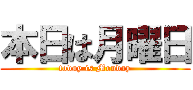 本日は月曜日 (today is Monday)