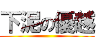 下泥の優越 (     )