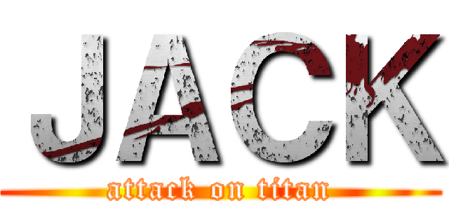 ＪＡＣＫ (attack on titan)