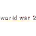 ｗｏｒｌｄ ｗａｒ ２ ()