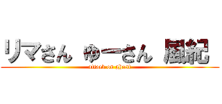 リマさん ゆーさん 風紀  (attack on ghost)