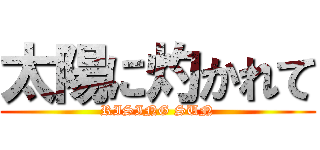 太陽に灼かれて (RISING SUN)