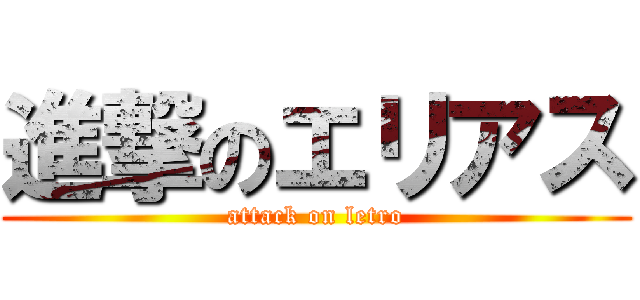進撃のエリアス (attack on letro)