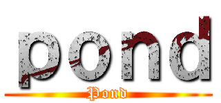 ｐｏｎｄ (Pond)