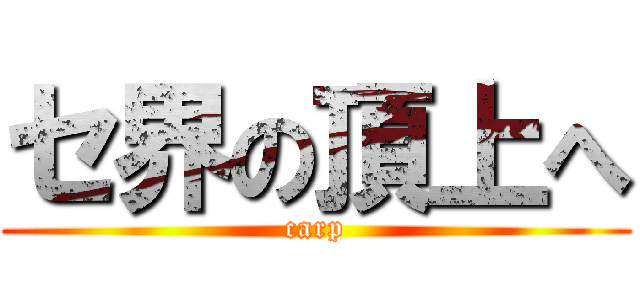 セ界の頂上へ (carp)