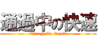 通過中の快速 (Throgh To Rapid)