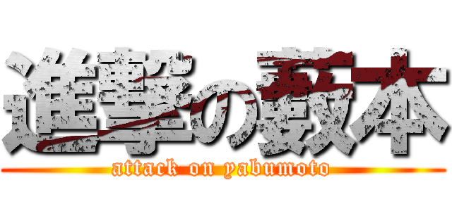 進撃の藪本 (attack on yabumoto)