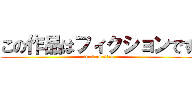 この作品はフィクションです (attack on titan)