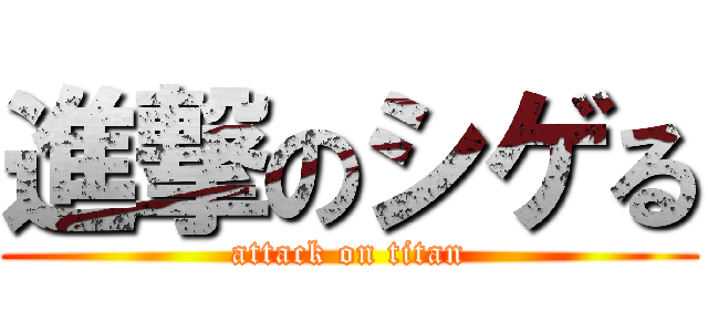 進撃のシゲる (attack on titan)